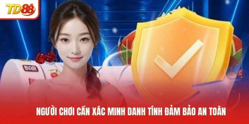 Người chơi cần xác minh danh tính đảm bảo an toàn