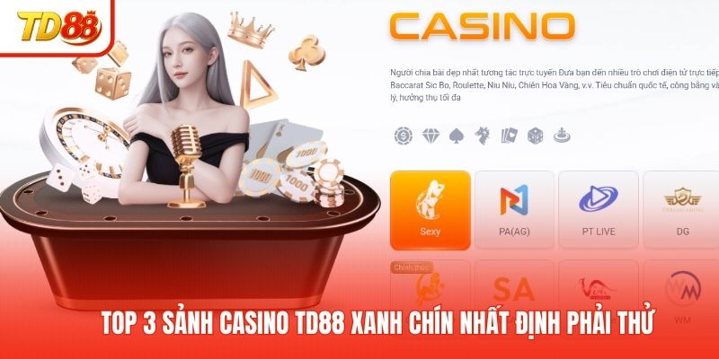 Top 3 sảnh casino TD88 xanh chín nhất định phải thử
